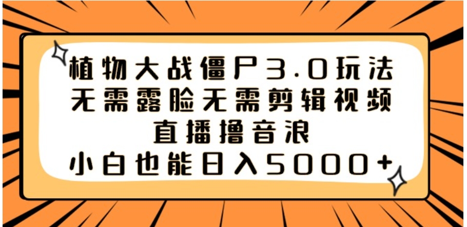 植物大战僵尸3.0玩法无需露脸无需剪辑视频，直播撸音浪，小白也能日入5000+-巨丰资源网