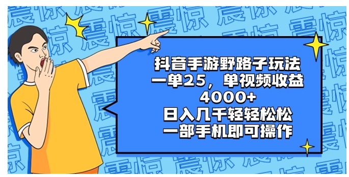 抖音手游野路子玩法，一单25，单视频收益4000+，日入几千轻轻松松，一部…-巨丰资源网