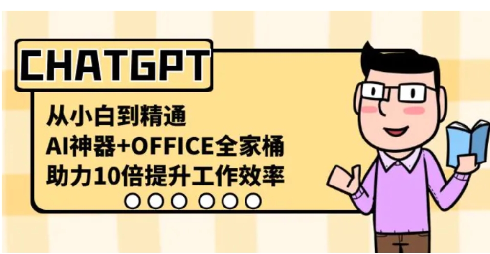 CHATGPT-从小白到精通，AI神器+OFFICE全家桶，助力10倍提升工作效率-巨丰资源网