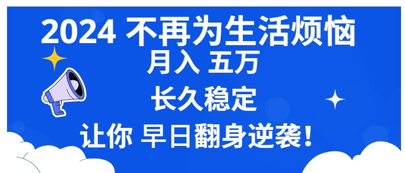 2024不再为生活烦恼 月入5W 长久稳定 让你早日翻身逆袭-巨丰资源网