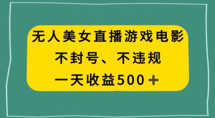 美女无人直播游戏电影，不违规不封号，日入500+-巨丰资源网