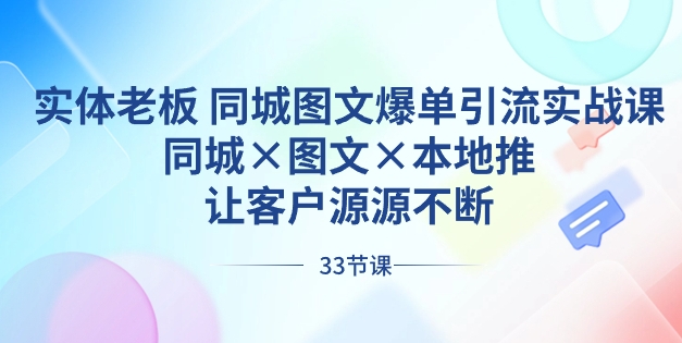 实体老板 同城图文爆单引流实战课，同城×图文×本地推，让客户源源不断-巨丰资源网