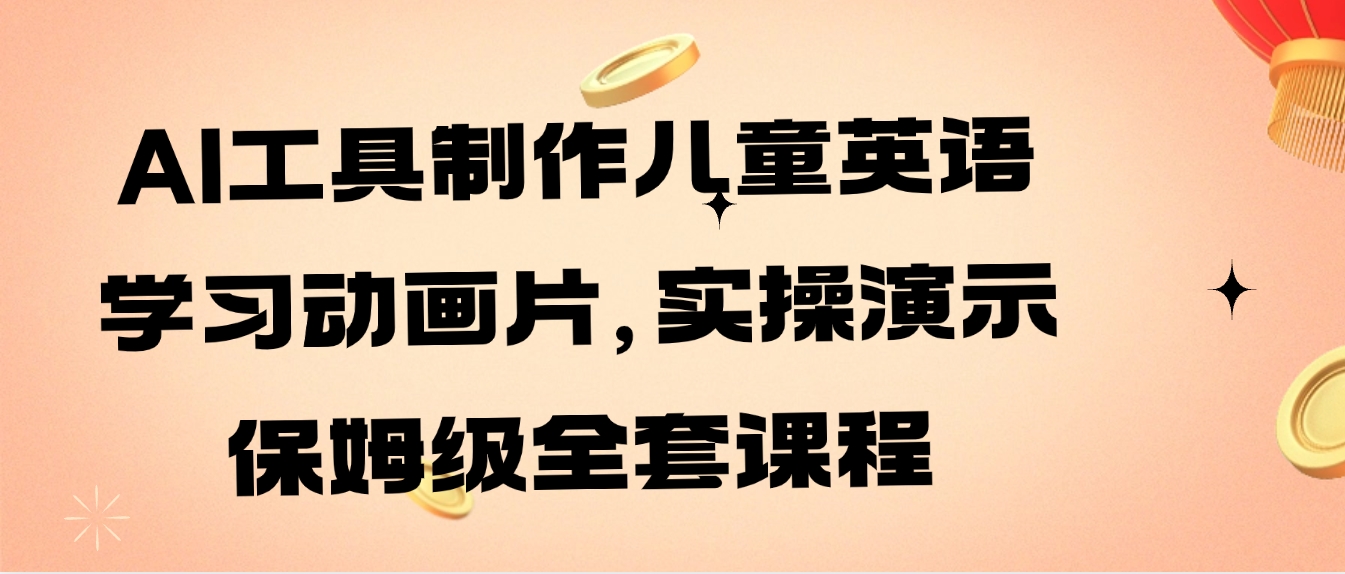 AI工具制作儿童英语学习动画片，实操演示保姆级全套课程-巨丰资源网