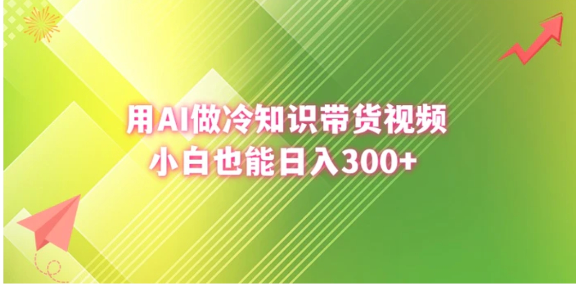 用AI做冷知识带货视频，小白也能日入300+-巨丰资源网