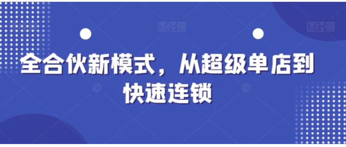 全合伙新模式，从超级单店到快速连锁-巨丰资源网