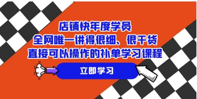 店铺-快年度学员，全网唯一讲得很细、很干货、直接可以操作的补单学习课程-巨丰资源网