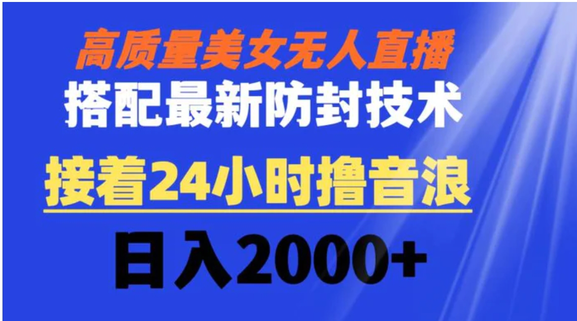 高质量美女无人直播搭配最新防封技术 又能24小时撸音浪 日入2000+-巨丰资源网