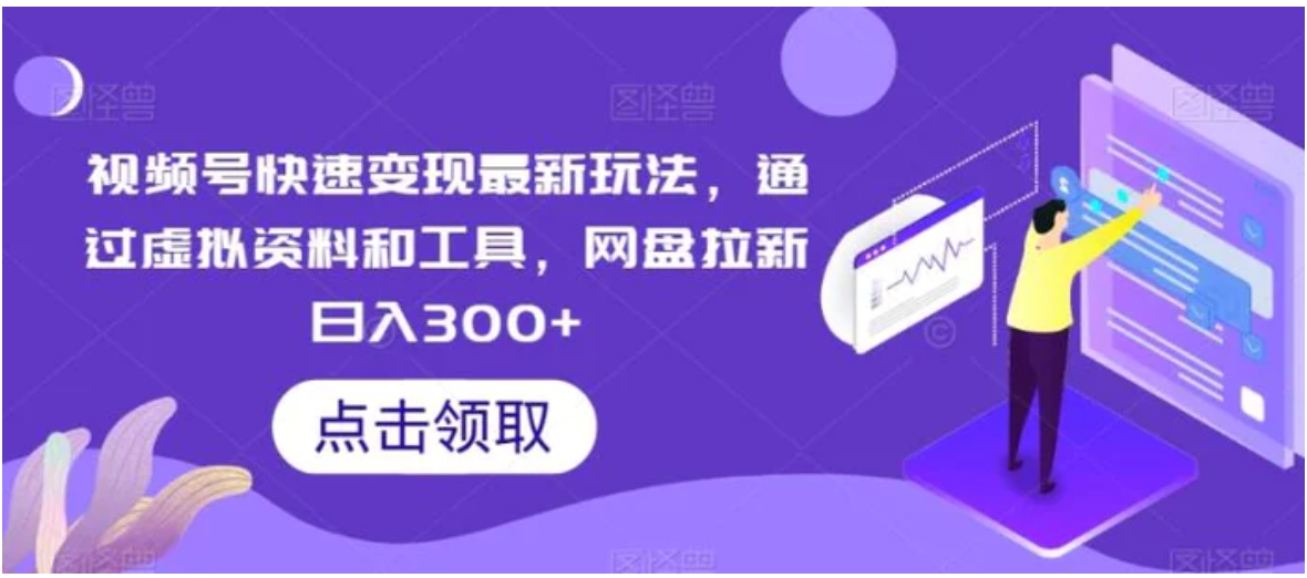 视频号快速变现最新玩法，通过虚拟资料和工具，网盘拉新日入300+-巨丰资源网