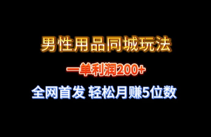 全网首发 一单利润200+ 男性用品同城玩法 轻松月赚5位数-巨丰资源网