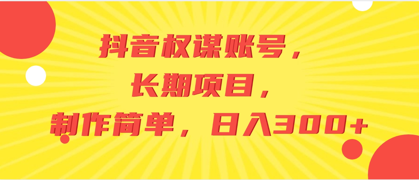 抖音权谋账号，长期项目，制作简单，日入300+-巨丰资源网