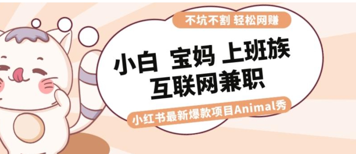 适合小白 宝妈 上班族 大学生互联网兼职 小红书爆款项目Animal秀，月入1W-巨丰资源网