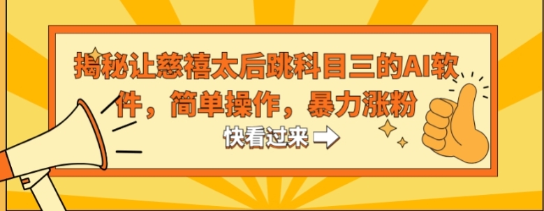 揭秘让慈禧太后跳科目三的AI软件，简单操作，暴力涨粉-巨丰资源网