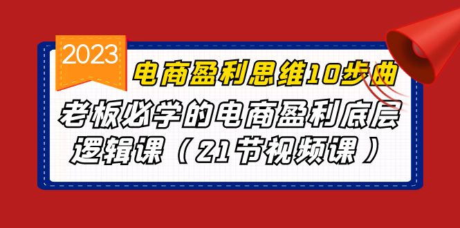 电商盈利-思维10步曲，老板必学的电商盈利底层逻辑课-巨丰资源网