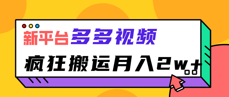 新平台，多多视频，暴利搬运，月入2w+-巨丰资源网