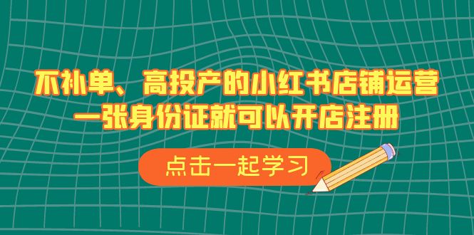 不补单、高投产的小红书店铺运营，一张身份证就可以开店注册-巨丰资源网