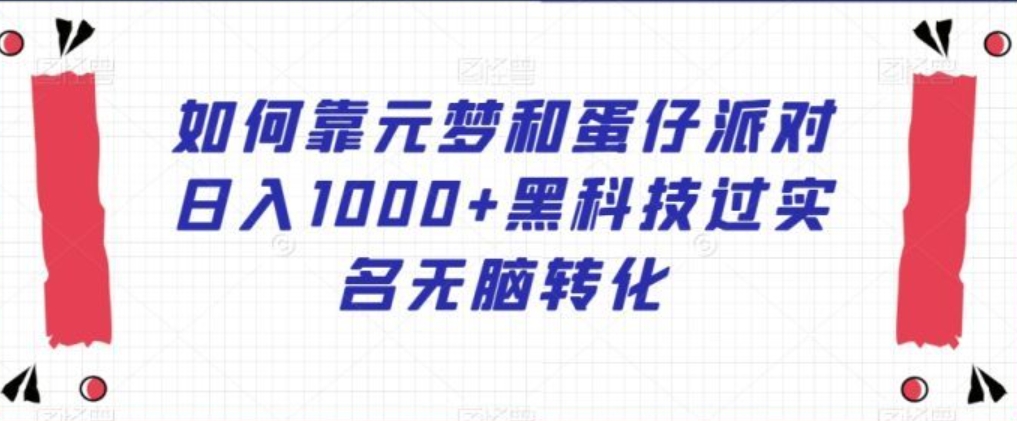 如何靠元梦和蛋仔派对日入1000+黑科技过实名无脑转化【揭秘】-巨丰资源网