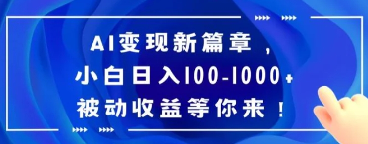 AI变现新篇章，小白日入100-1000+被动收益等你来【揭秘】-巨丰资源网