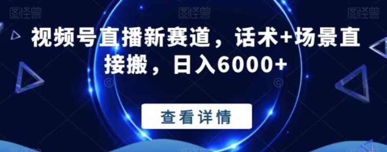 视频号直播新赛道，话术+场景直接搬，日入6000+-巨丰资源网