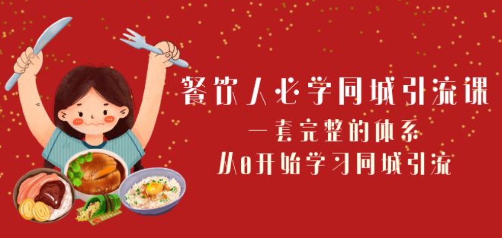 餐饮人必学-同城引流课：一套完整的体系，从0开始学习同城引流-巨丰资源网