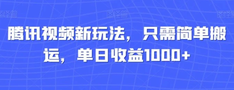 腾讯视频新玩法，只需简单搬运，单日收益1000+-巨丰资源网