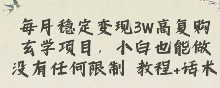 每月稳定变现3W高复购玄学项目，小白也能做没有任何限制 教程+话术-巨丰资源网