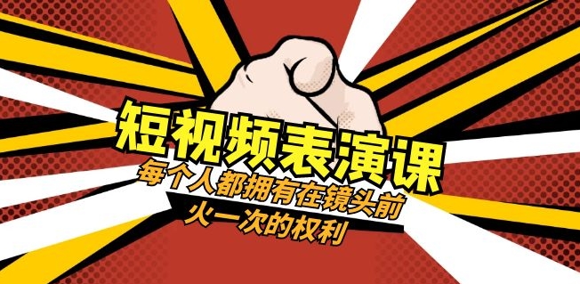 短视频表演课：每个人都拥有在镜头前火一次的权利-巨丰资源网