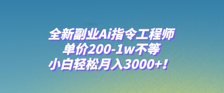 全新副业Ai指令工程师，单价200-1w不等，小白轻松月入3000+！-巨丰资源网