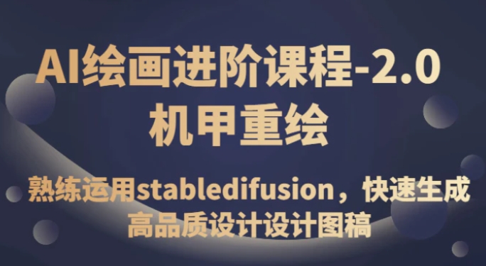 AI绘画进阶课程-2.0机甲重绘，熟练运用stabledifusion，快速生成高品质设计设计图稿-巨丰资源网