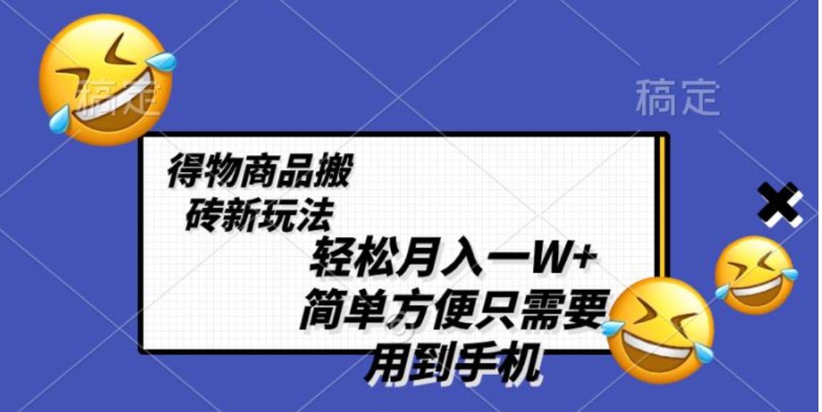 轻松月入一W+，得物商品搬砖新玩法，简单方便 一部手机即可 不需要剪辑制作-巨丰资源网