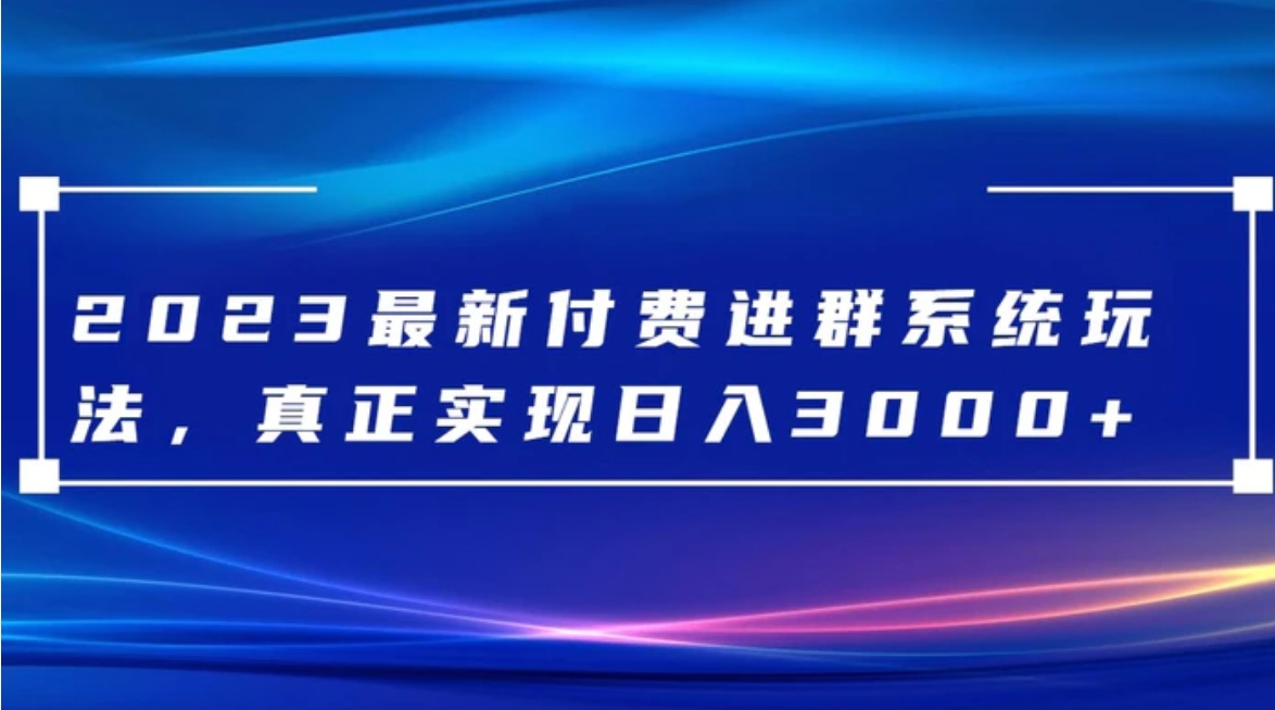 2023最新付费进群系统，日入3000+，送全套源码-巨丰资源网