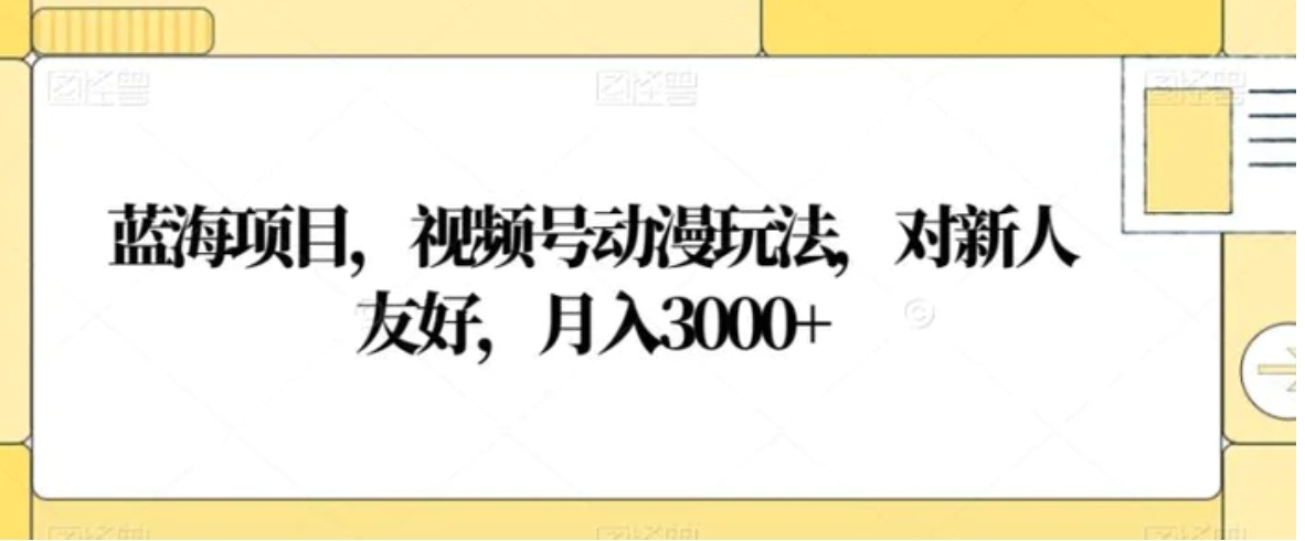 蓝海项目，视频号动漫玩法，对新人友好，月入3000+【揭秘】-巨丰资源网