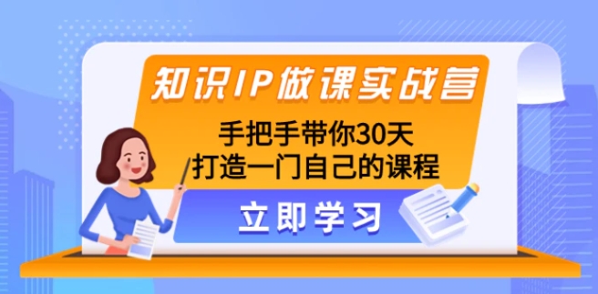 知识IP做课实战营，手把手带你30天打造一门自己的课程-巨丰资源网