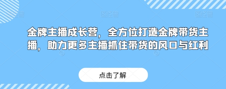 金牌主播成长营，全方位打造金牌带货主播，助力更多主播抓住带货的风口与红利-巨丰资源网