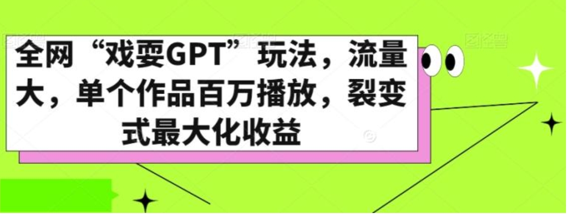 全网“戏耍GPT”玩法，流量大，单个作品百万播放，裂变式最大化收益【揭秘】-巨丰资源网