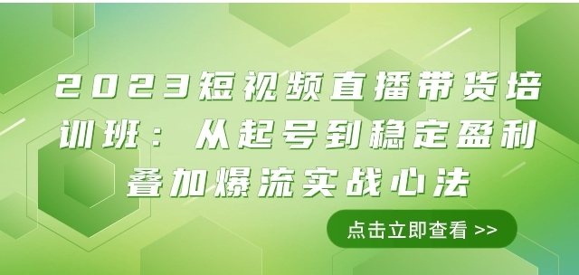 2023短视频直播带货培训班：从起号到稳定盈利叠加爆流实战心法-巨丰资源网