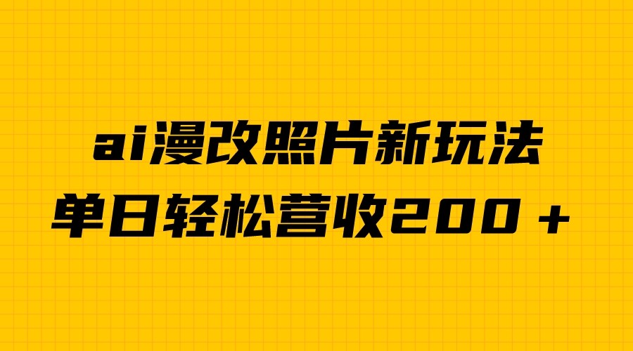 单日变现2000＋，ai漫改照片新玩法，涨粉变现两不误-巨丰资源网