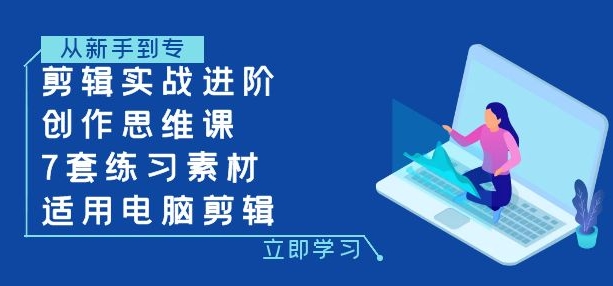 剪辑实战进阶+创作思维课+7套练习素材-适用电脑剪辑-巨丰资源网