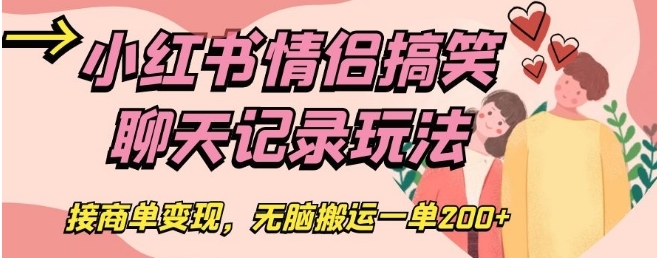 小红书情侣搞笑聊天记录玩法，接商单变现，无脑搬运一单200+【揭秘】-巨丰资源网