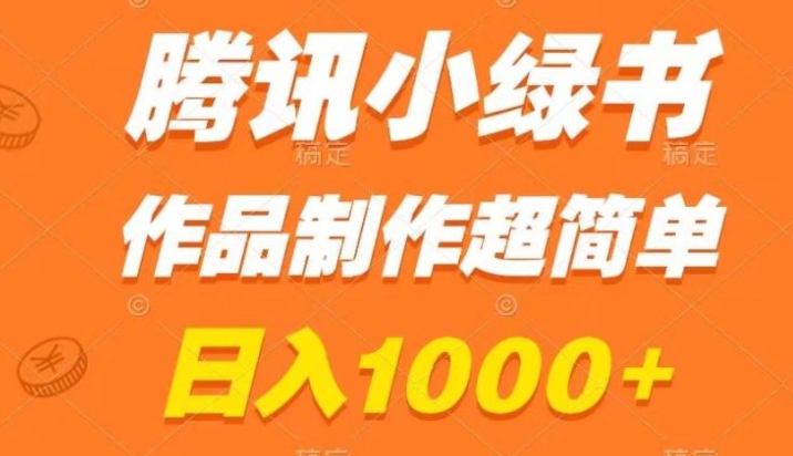 腾讯小绿书掘金，日入1000+，作品制作超简单，小白也能学会-巨丰资源网