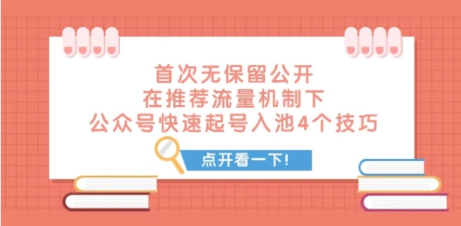 某付费文章 首次无保留公开 在推荐流量机制下 公众号快速起号入池的4个技巧-巨丰资源网