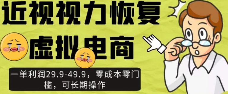 近视视力恢复虚拟电商，一单利润29.9-49.9，零成本零门槛，可长期操作【揭秘】-巨丰资源网