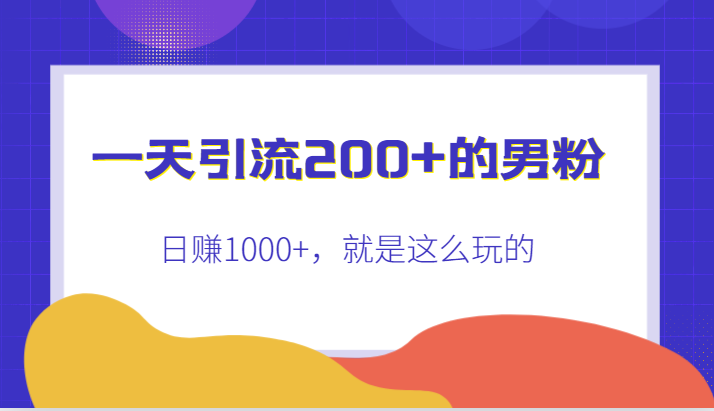 引流200+的男粉，日赚1000+，就是这么玩的-巨丰资源网