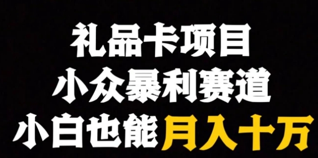 礼品卡项目，小众暴利赛道，保姆式教学-巨丰资源网