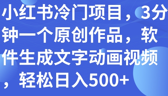 小红书冷门项目，3分钟一个原创作品，软件生成文字动画视频，轻松日入500+-巨丰资源网