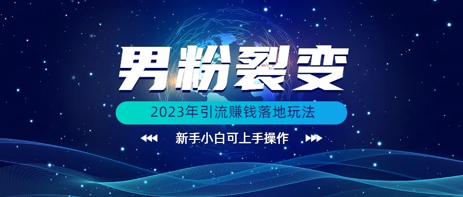 (价值1980)2023年最新男粉裂变引流赚钱落地玩法，新手小白可上手操作-巨丰资源网