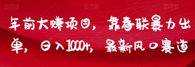 年前大赚项目，靠春联暴力出单，日入1000+，最新风口赛道【揭秘】-巨丰资源网