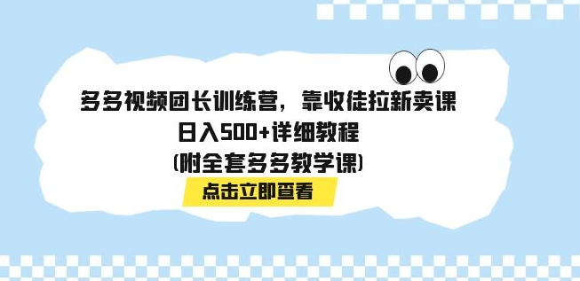 多多视频团长训练营，靠收徒拉新卖课，日入500+详细教程(附全套多多教学课)-巨丰资源网