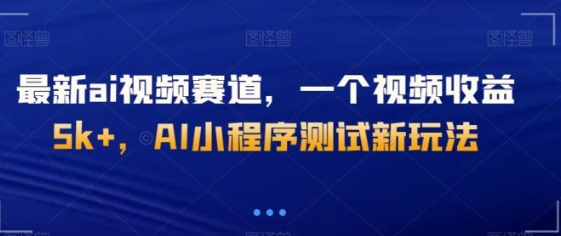 最新ai视频赛道，一个视频收益5k+，AI小程序测试新玩法-巨丰资源网