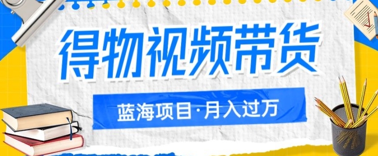 得物视频带货项目，矩阵操作，月入过万的蓝海项目-巨丰资源网