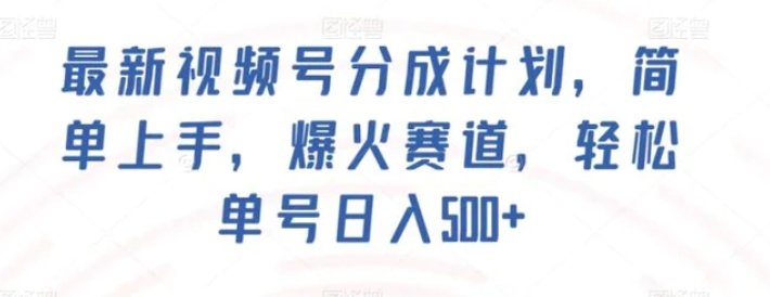 最新视频号分成计划，简单上手，爆火赛道，轻松单号日入500+-巨丰资源网